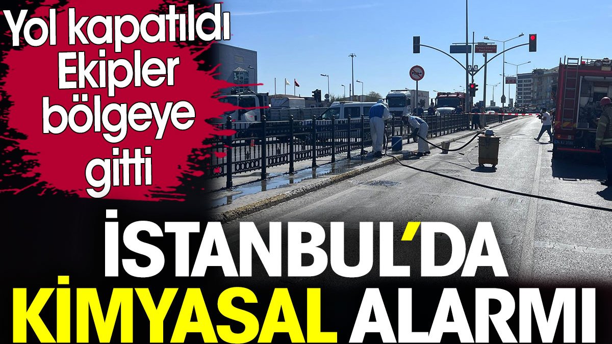 İstanbul’da kimyasal alarmı. Yol kapatıldı