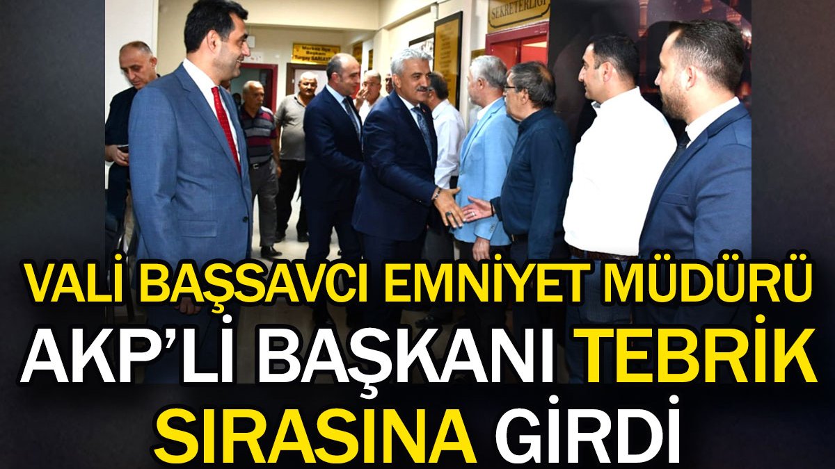 Vali, Başsavcı ve İl Emniyet Müdürü AKP'li başkanı tebrik sırasına girdi