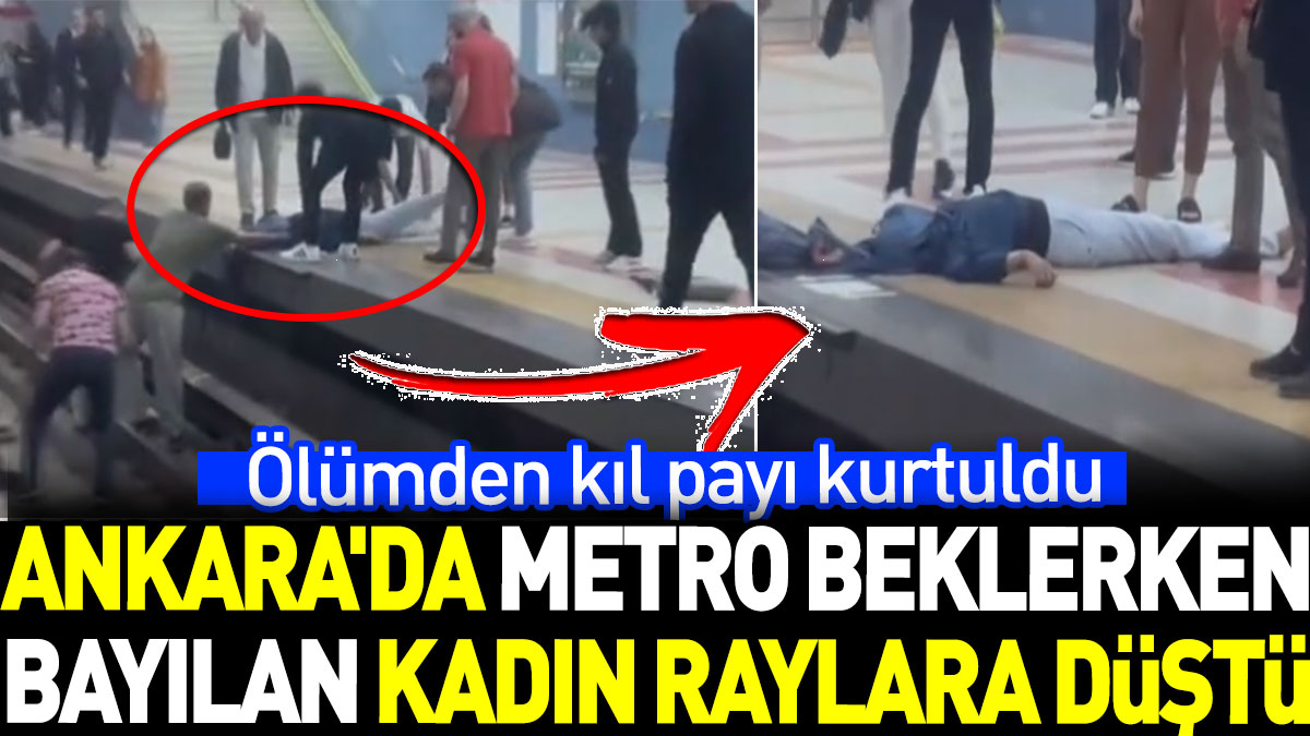 Ankara'da metro beklerken bayılan kadın raylara düştü. Ölümden kıl payı kurtuldu