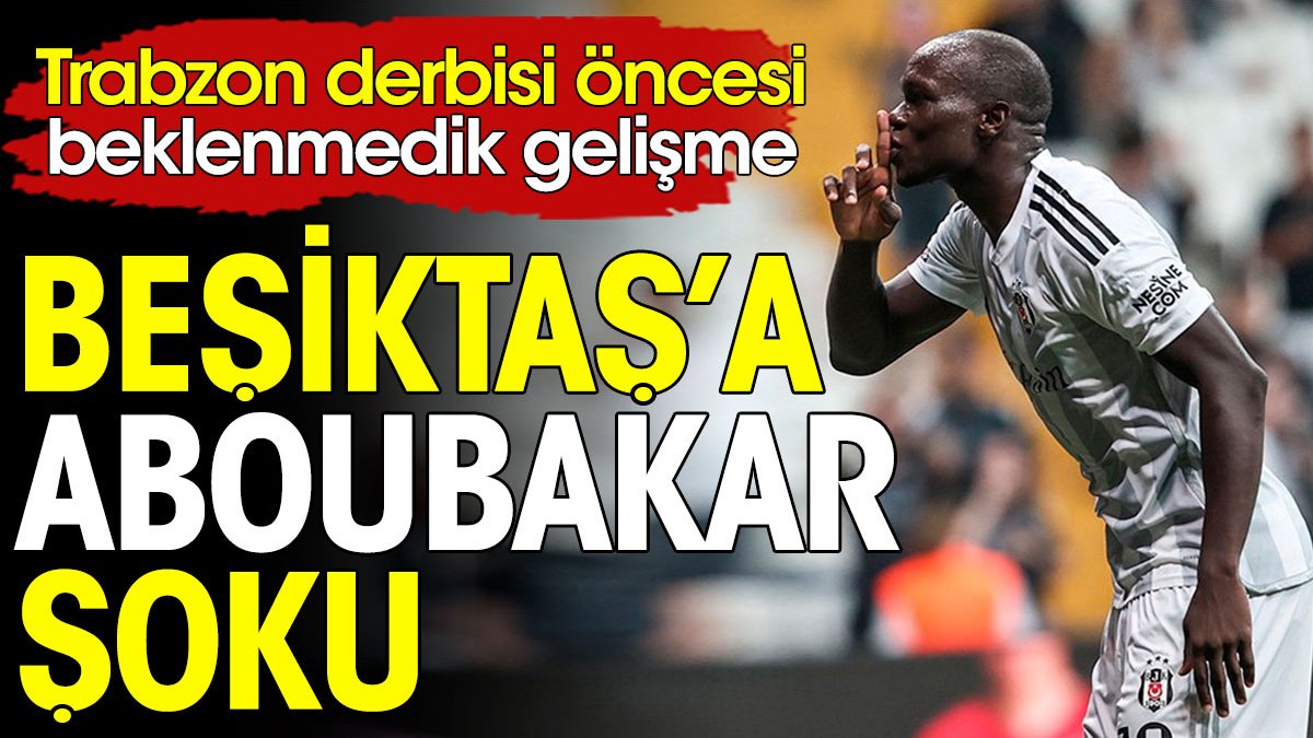 Beşiktaş'a Trabzonspor maçı öncesi Aboubakar şoku