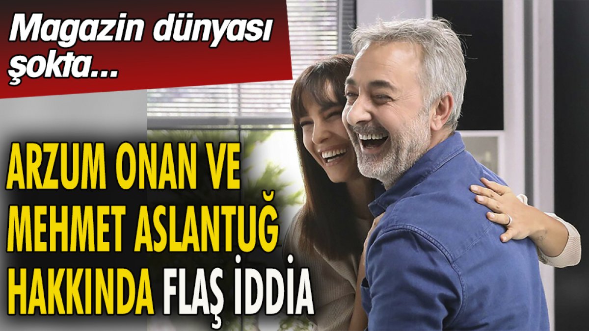 Arzum Onan ve Mehmet Aslantuğ hakkında flaş iddia. Magazin dünyası şokta