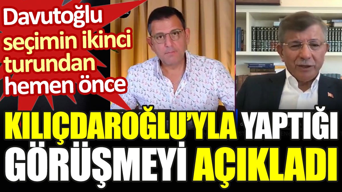 Davutoğlu seçimin ikinci turundan hemen önce Kılıçdaroğlu’yla yaptığı görüşmeyi açıkladı