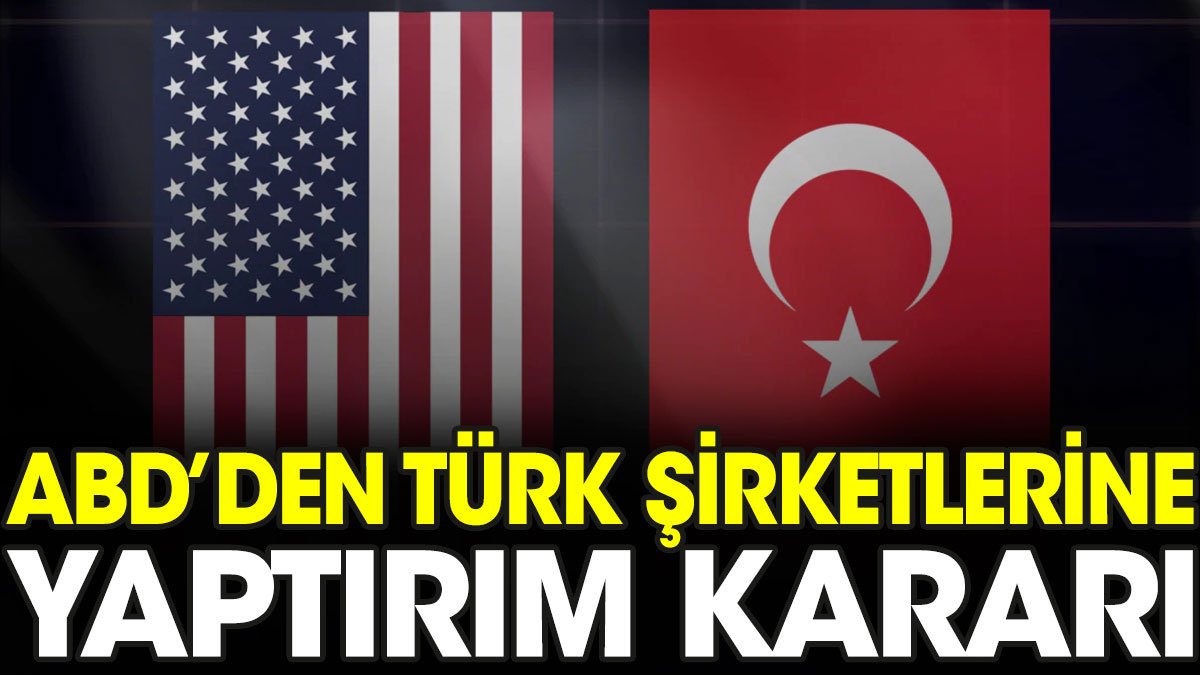 ABD'den Türk şirketlerine yaptırım kararı