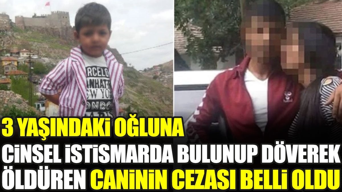 3 yaşındaki oğluna cinsel istismarda bulunup döverek öldüren caninin cezası belli oldu