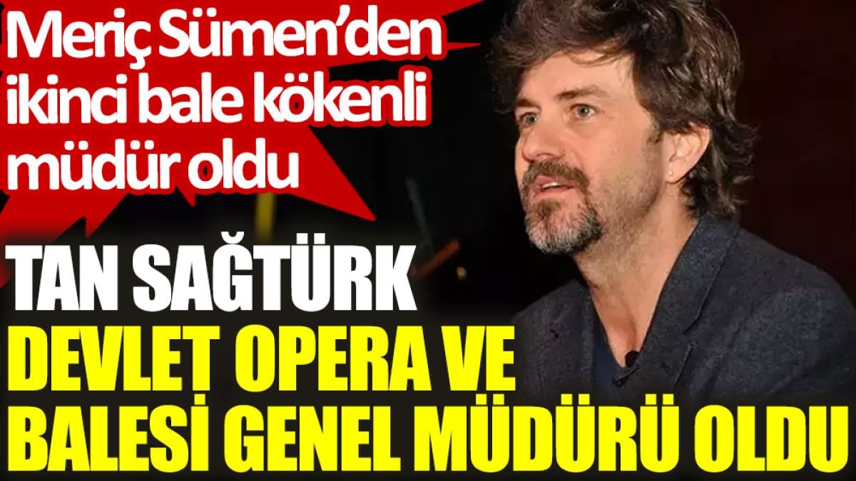 Tan Sağtürk, Devlet Opera ve Balesi Genel Müdürü oldu