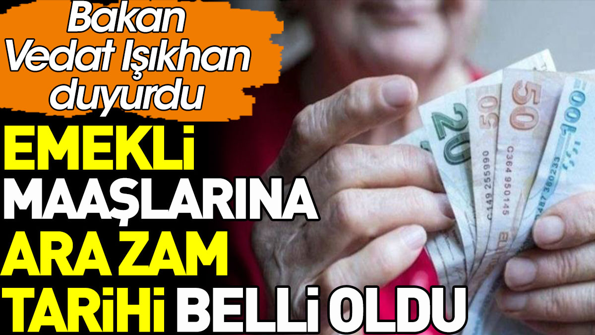 Emekli Maaşlarına Ara Zam Tarihi Belli Oldu Bakan Vedat Işıkhan Duyurdu