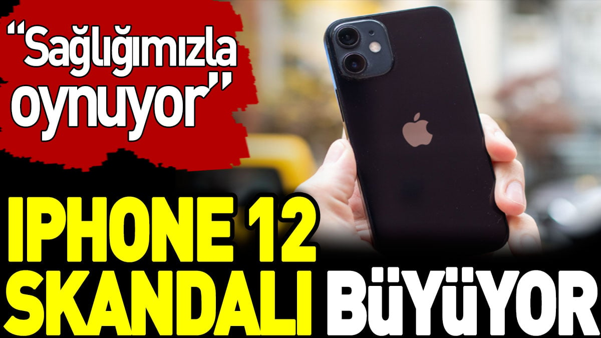 iPhone 12 skandalı büyüyor. Sağlığımızla oynuyor