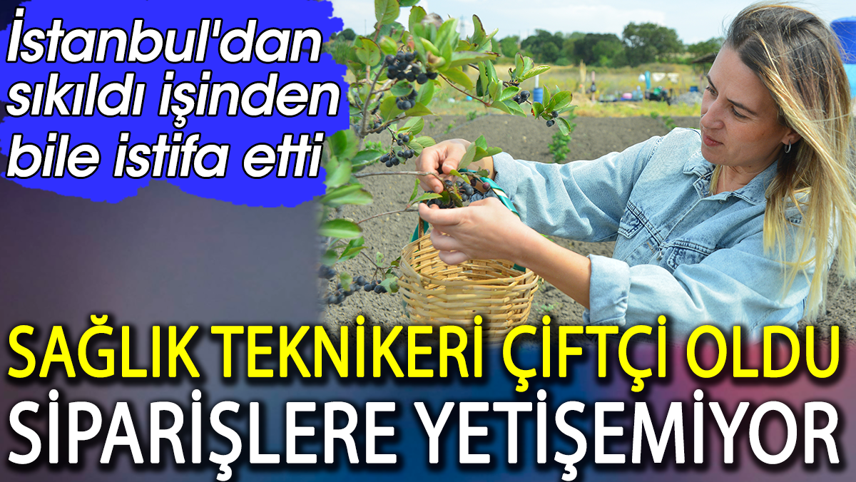 Sağlık teknikeri çiftçi oldu siparişlere yetişemiyor. İstanbul'dan sıkıldı işinden bile istifa etti