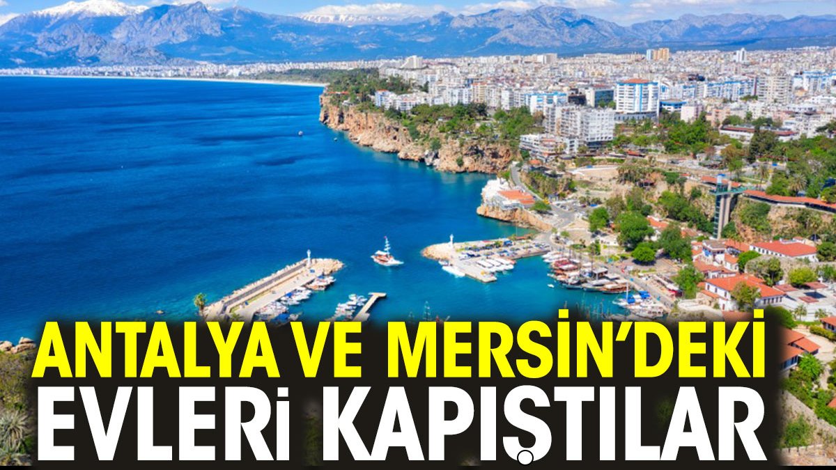 Antalya ve Mersin'deki evleri kapıştılar