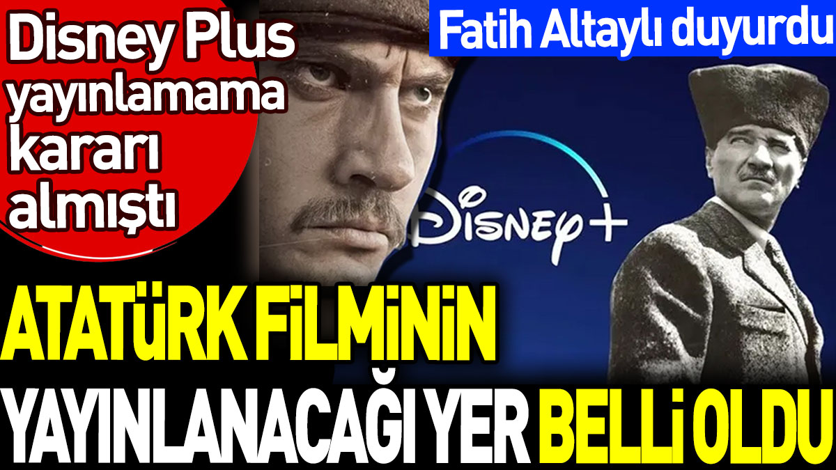 Atatürk filminin yayınlanacağı yer belli oldu. Disney Plus yayınlamama kararı almıştı. Fatih Altaylı duyurdu