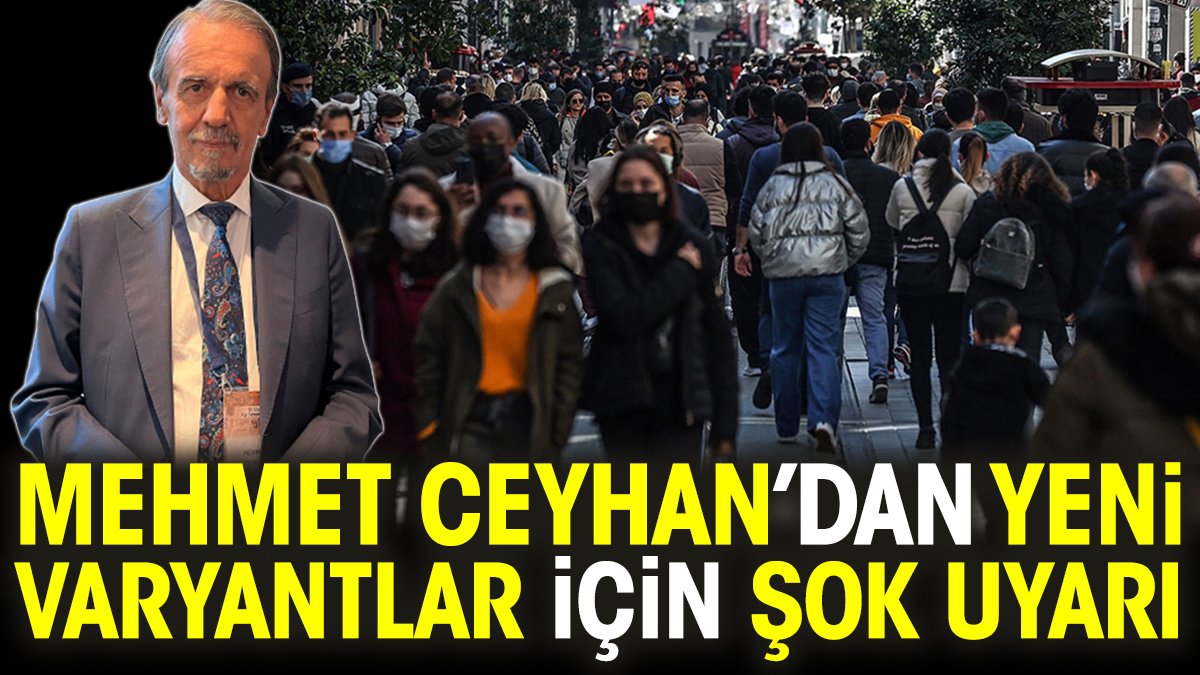 Mehmet Ceyhan’dan yeni varyantlar için şok uyarı