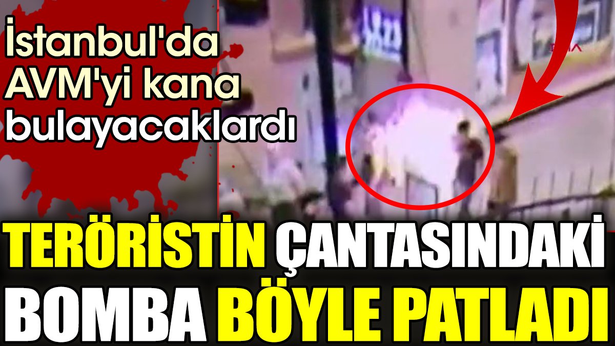 İstanbul'da AVM'yi kana bulayacaklardı. Teröristin çantasındaki bomba böyle patladı