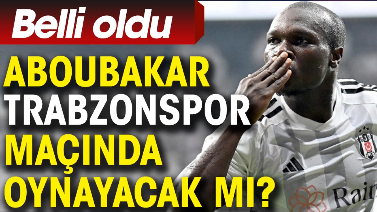 Aboubakar Trabzonspor maçında oynayacak mı? Belli oldu
