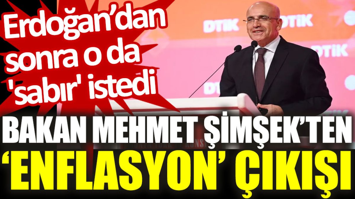 Bakan Mehmet Şimşek’ten enflasyon’ çıkışı. Erdoğan’dan sonra o da 'sabır' istedi