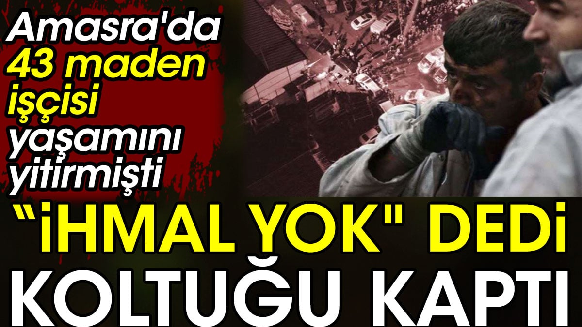 'İhmal yok' dedi koltuğu kaptı. Amasra'da 43 maden işçisi yaşamını yitirmişti