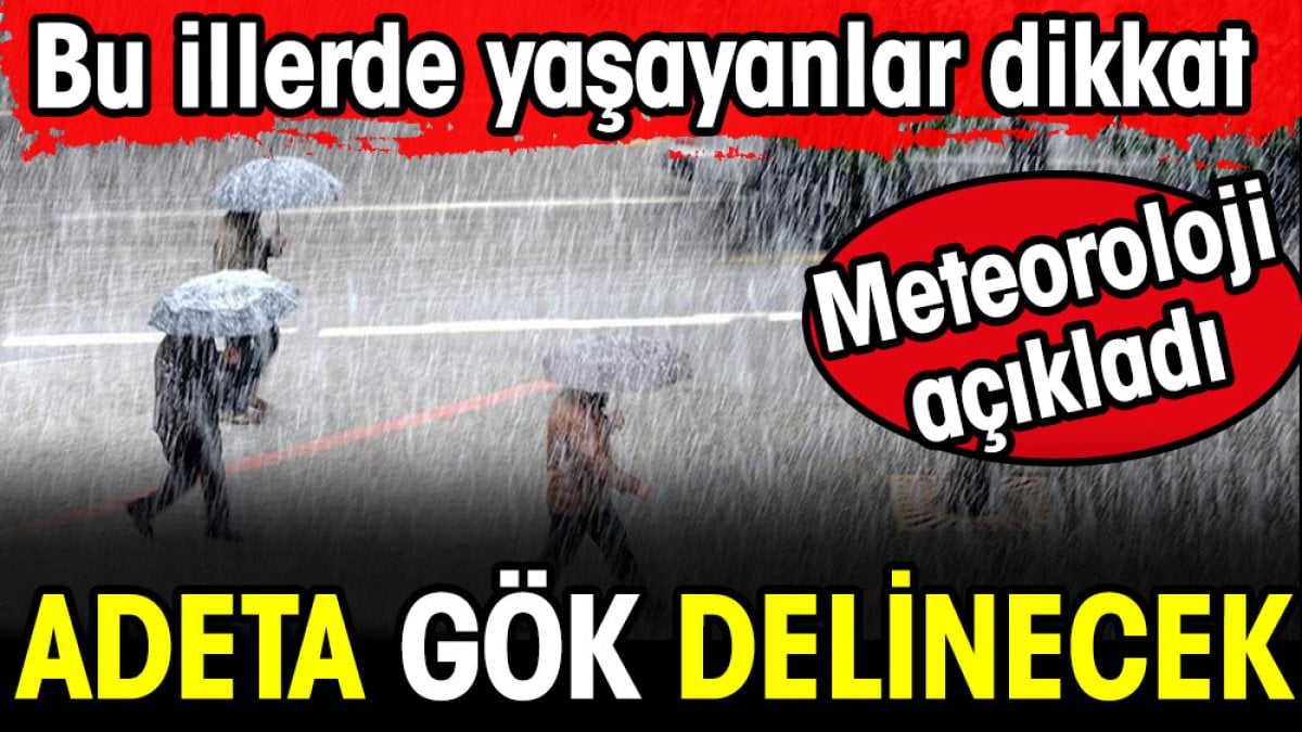 Adeta gök delinecek. Bu illerde yaşayanlar dikkat. Meteoroloji açıkladı