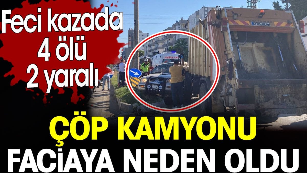 Çöp kamyonu faciaya neden oldu. Feci kazada 4 ölü 2 yaralı