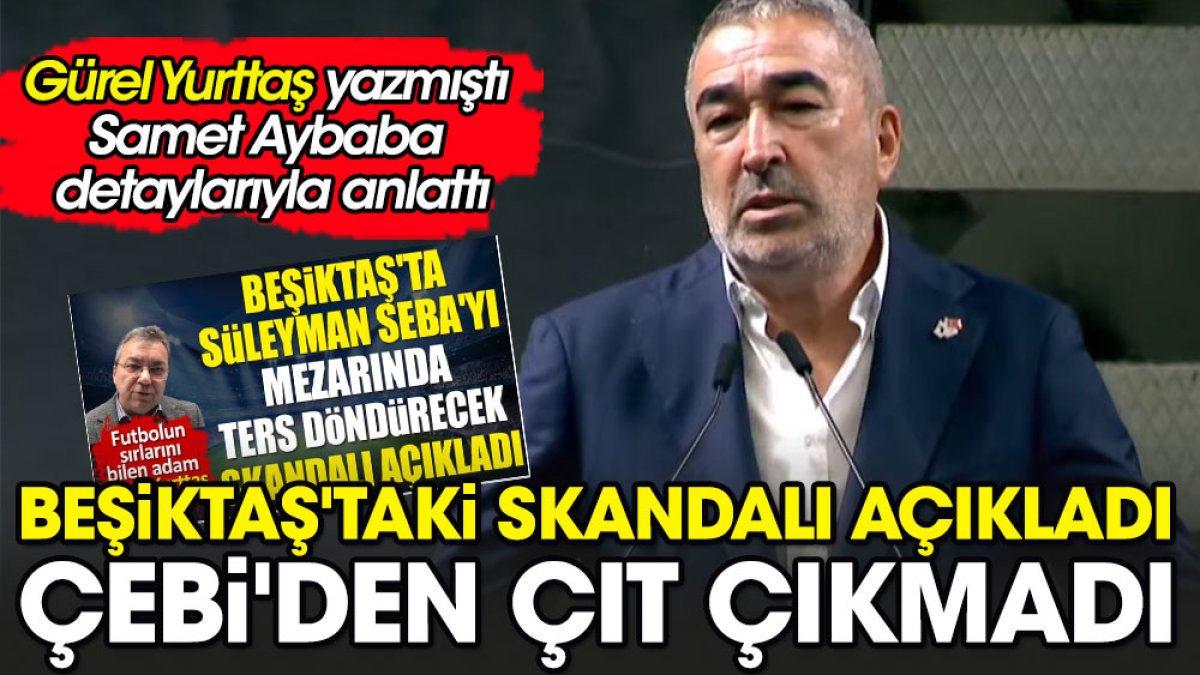 Samet Aybaba detaylarıyla anlattı Gürel Yurttaş yazmıştı. Beşiktaş'taki skandalı açıkladı Çebi'den çıt çıkmadı