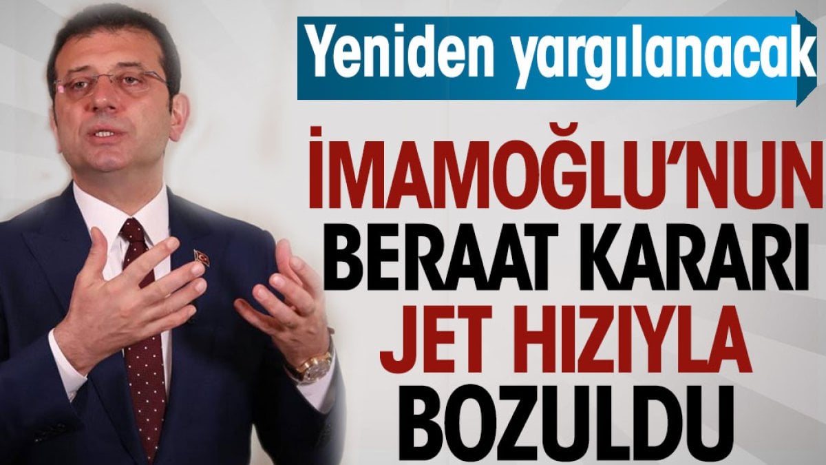 İmamoğlu’nun beraat kararı jet hızıyla bozuldu. Yeniden yargılanacak