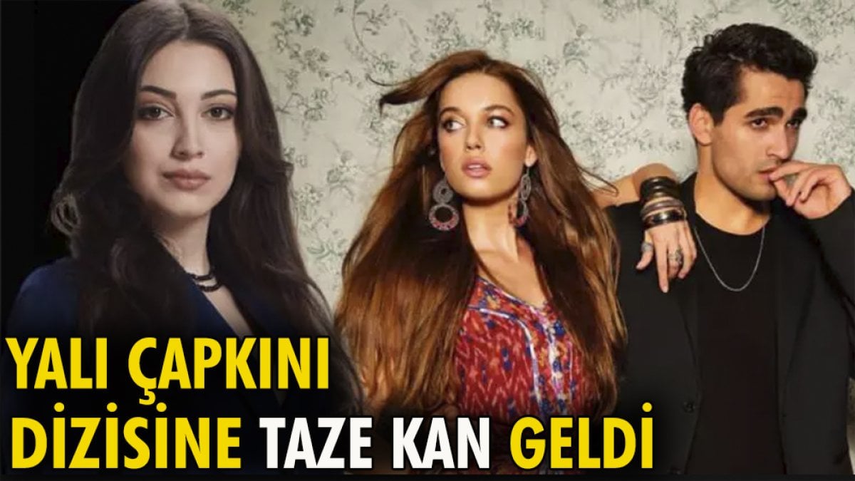 Yalı Çapkını dizisine taze kan geldi