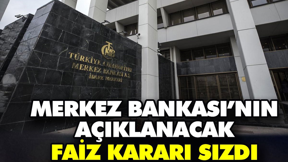 Merkez Bankası’nın açıklanacak faiz kararı sızdı