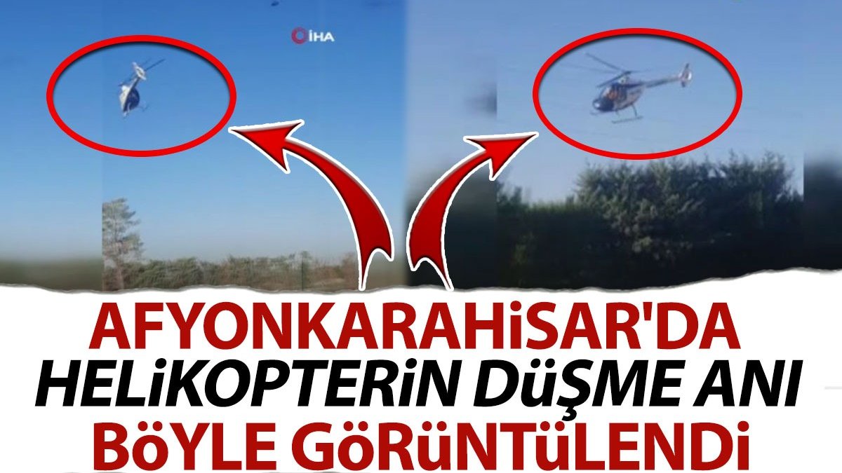 Afyonkarahisar'da helikopterin düşme anı böyle görüntülendi