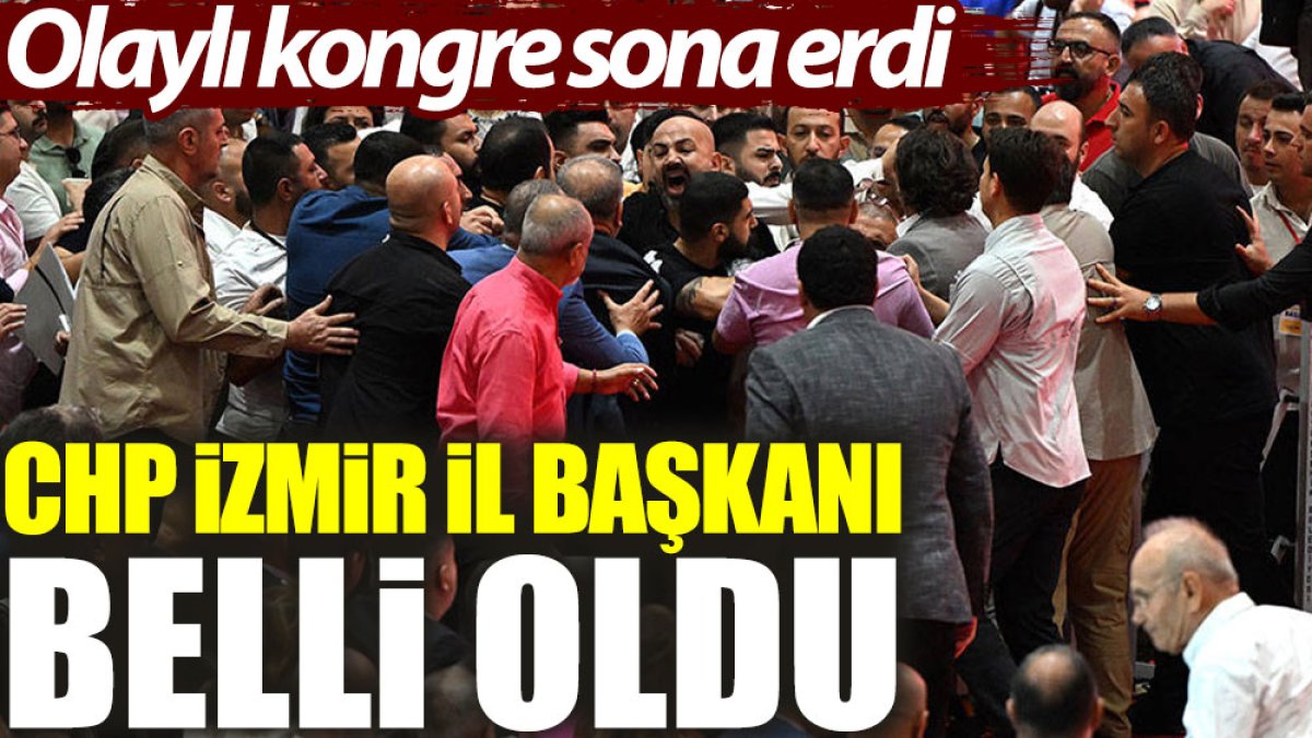 CHP İzmir İl Başkanı belli oldu. Olaylı kongre sona erdi