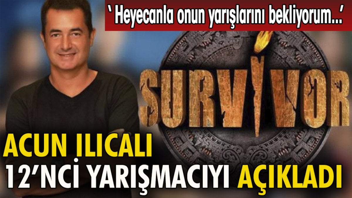 Acun Ilıcalı Survivor 2024'e katılacak 12'nci yarışmacıyı açıkladı: Heyecanla onun yarışlarını bekliyorum