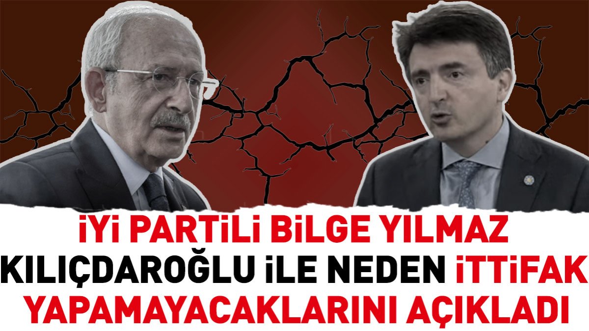İYİ Partili Bilge Yılmaz Kılıçdaroğlu ile neden ittifak yapamayacaklarını açıkladı