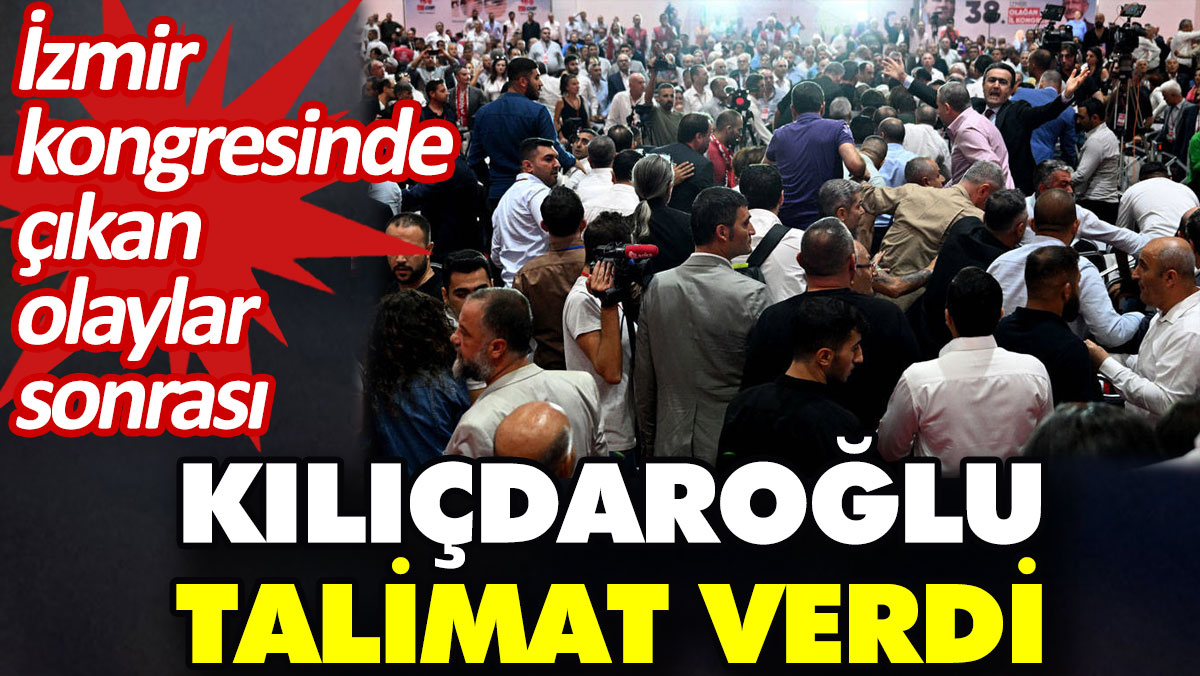 İzmir kongresinde çıkan olaylar sonrası Kılıçdaroğlu talimat verdi