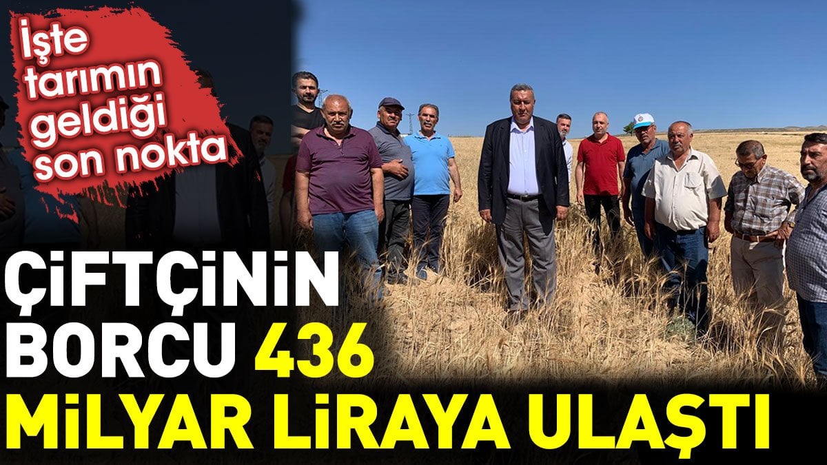 Çiftçinin borcu 436 milyar liraya ulaştı