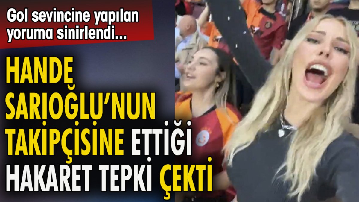 Hande Sarıoğlu'nun takipçisine ettiği hakaret tepki çekti.  Gol sevincine yapılan yoruma sinirlendi