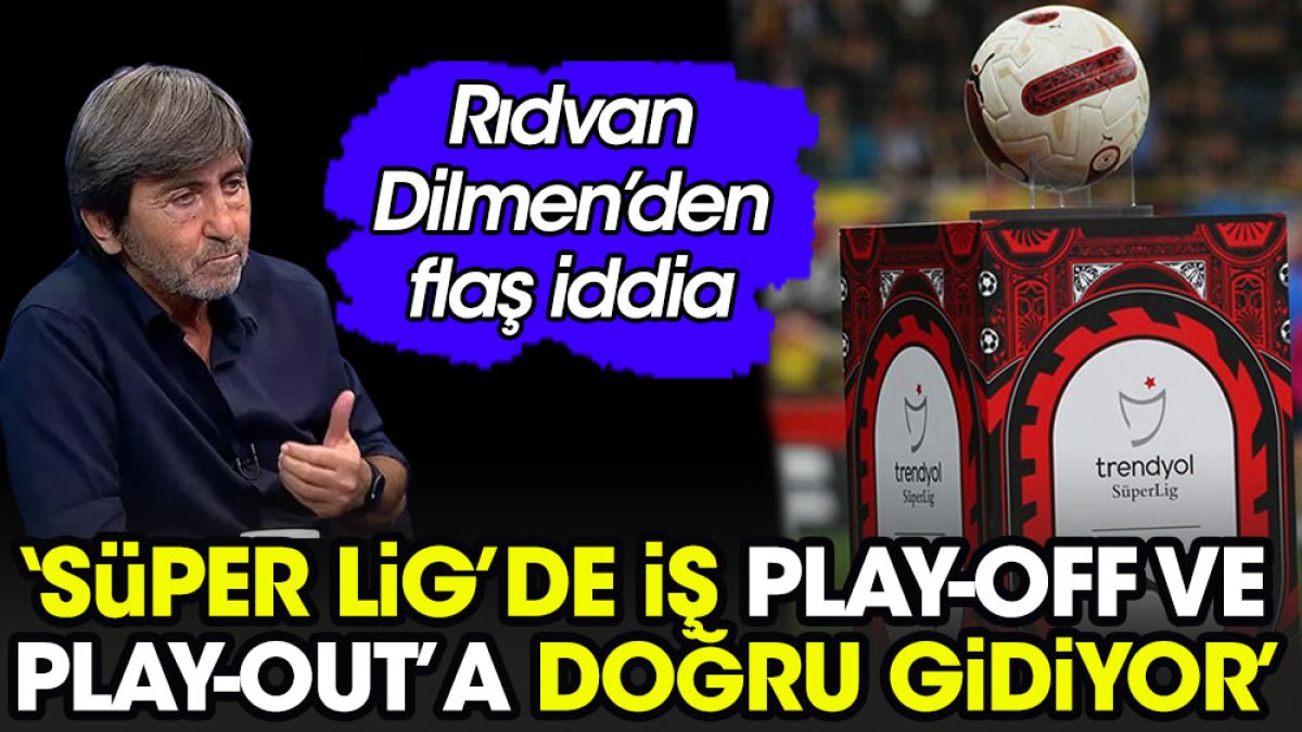 Rıdvan Dilmen'den flaş iddia: Play-off ve play-out sistemi gelebilir