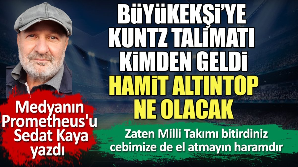 Kuntz'u gönderin talimatı kimden geldi? Cebimize de el atmayın. Sedat Kaya yazdı