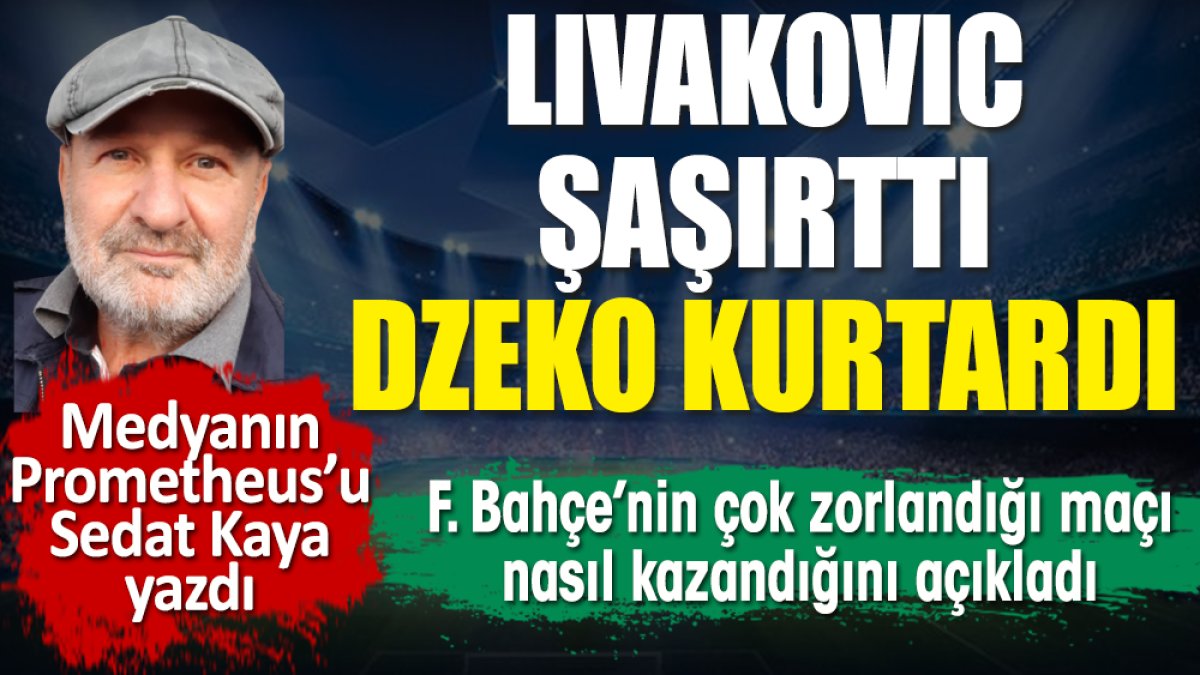 Livakovic şaşırttı, Dzeko kurtardı. Fenerbahçe'nin çok zorlandığı maçı nasıl kazandığını Sedat Kaya açıkladı
