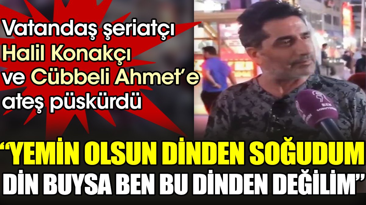 Vatandaş şeriatçı Halil Konakçı ve Cübbeli Ahmet'e ateş püskürdü: Din buysa ben bu dinden değilim