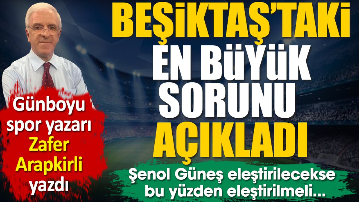 Beşiktaş'taki en büyük sorunu Zafer Arapkirli açıkladı