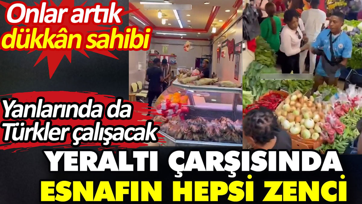 Yeraltı çarşısında esnafın hepsi zenci. Onlar artık dükkan sahibi. Yanlarında da Türkler çalışacak