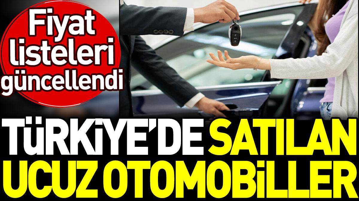 Türkiye’de satılan ucuz otomobiller. Fiyat listeleri güncellendi