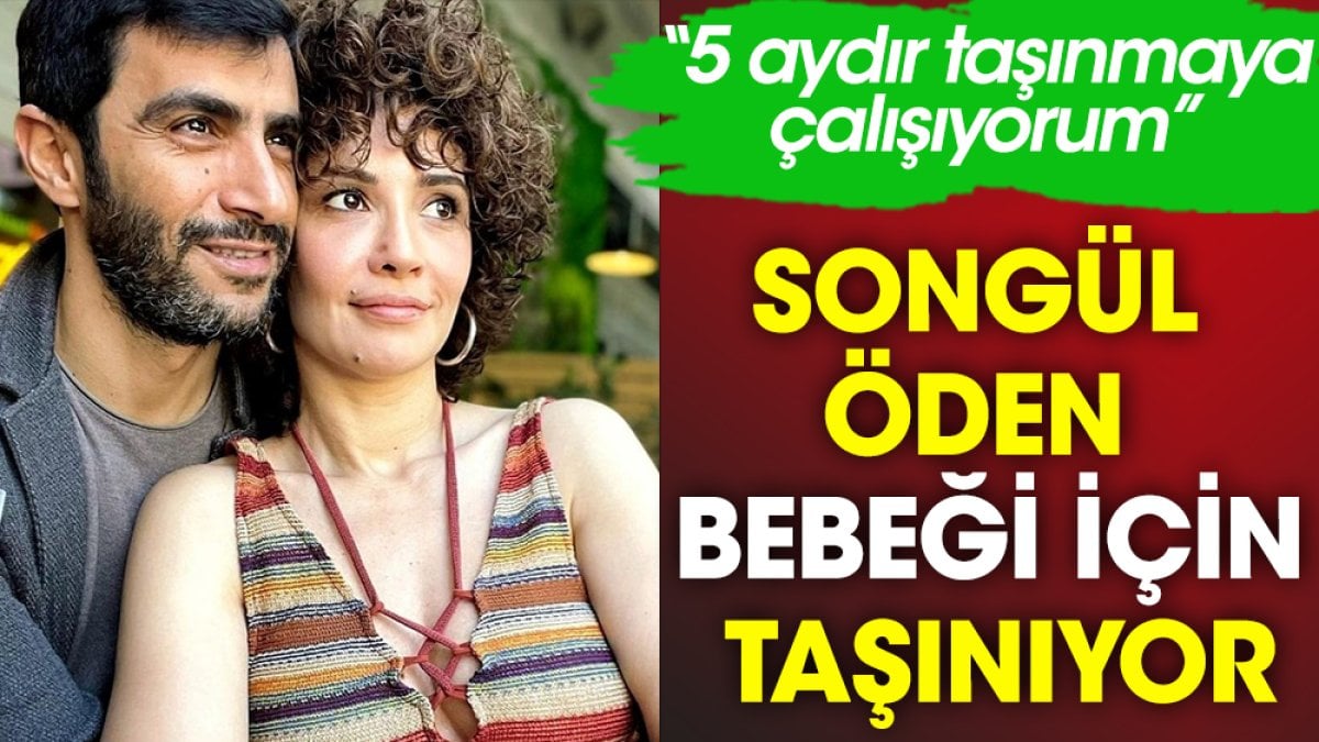 Songül Öden bebeği için taşınıyor. “5 aydır taşınmaya çalışıyorum”