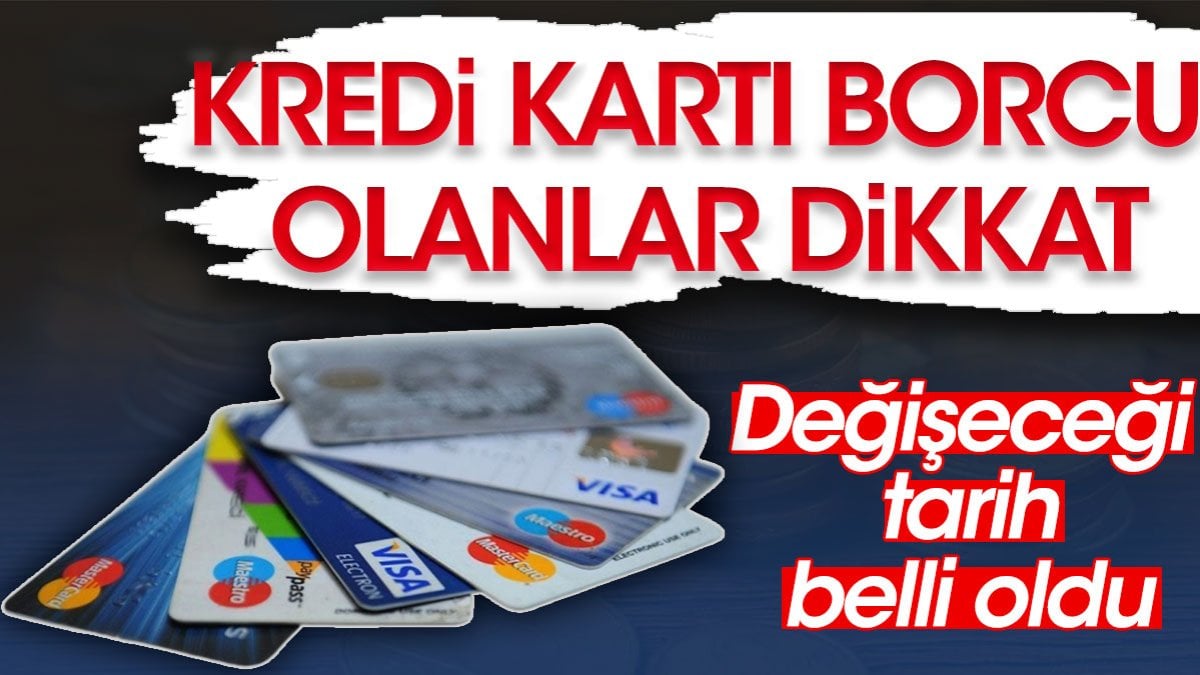 Kredi kartı borcu olanlar dikkat. Değişeceği tarih belli oldu.