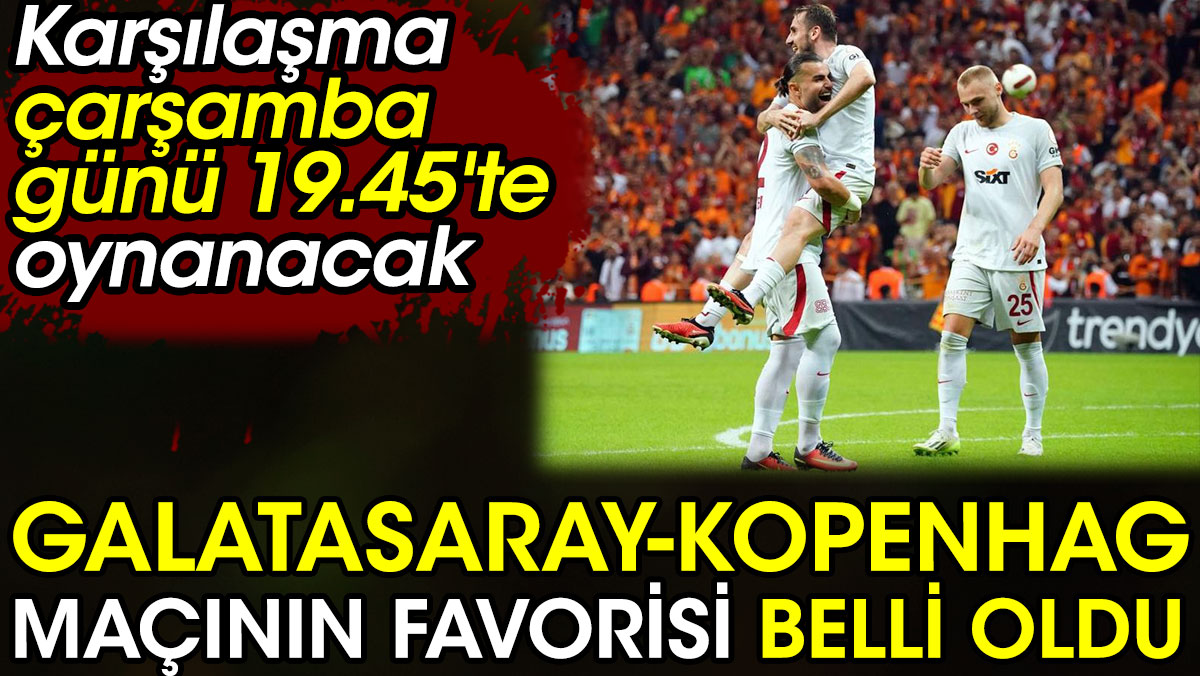 Galatasaray Kopenhag maçının favorisi belli oldu