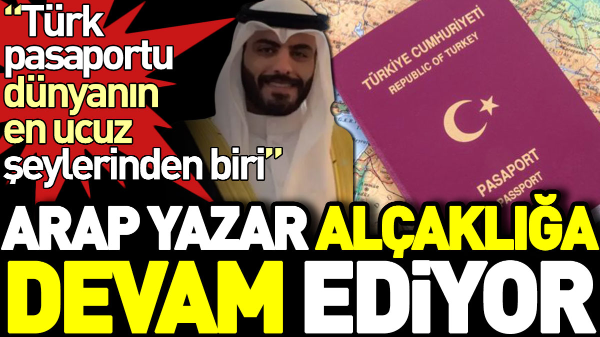 Arap yazar alçaklığa devam ediyor: Türk pasaportu dünyanın en ucuz şeylerinden biri