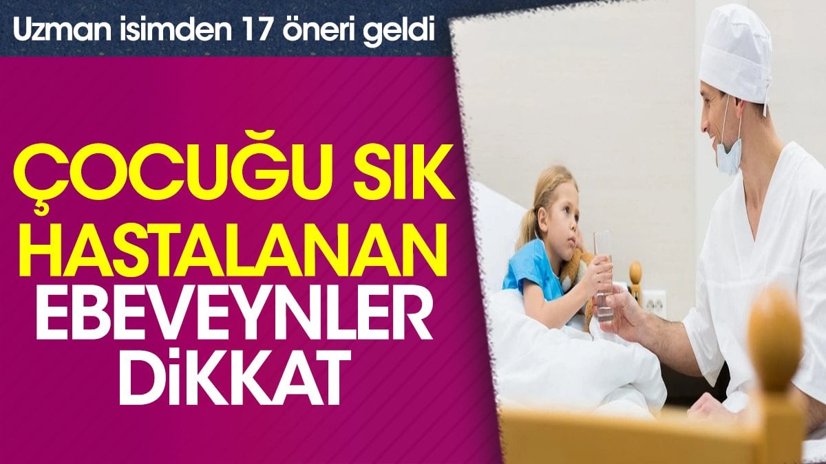 Çocuğu sık hastalanan ebeveynler dikkat. Uzman isimden 17 öneri geldi