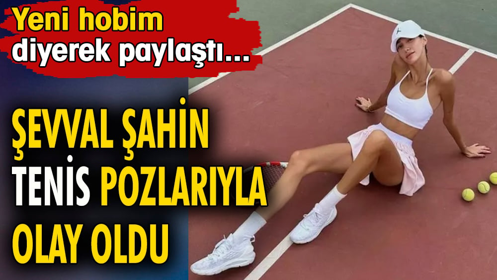 Şevval Şahin tenis pozlarıyla olay oldu. ''Yeni hobim'' diyerek paylaştı