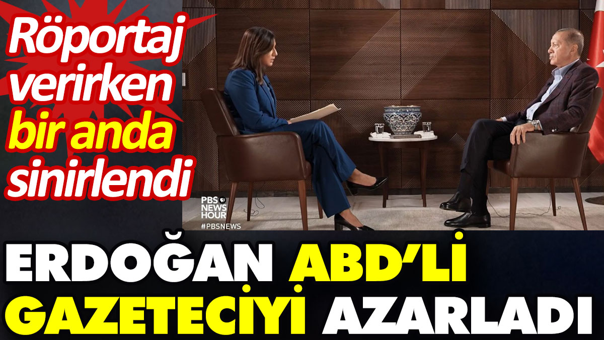 Erdoğan ABD’li gazeteciyi azarladı. Röportaj verirken bir anda sinirlendi