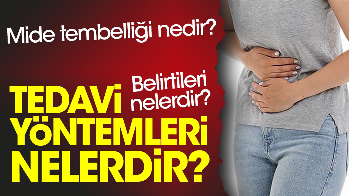 Mide tembelliği nedir? Belirtileri nelerdir? Tedavi yöntemleri nelerdir?