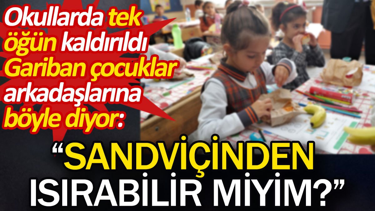 Okullarda tek öğün kaldırıldı, gariban çocuklar arkadaşlarına böyle diyor: “Sandviçinden ısırabilir miyim?”
