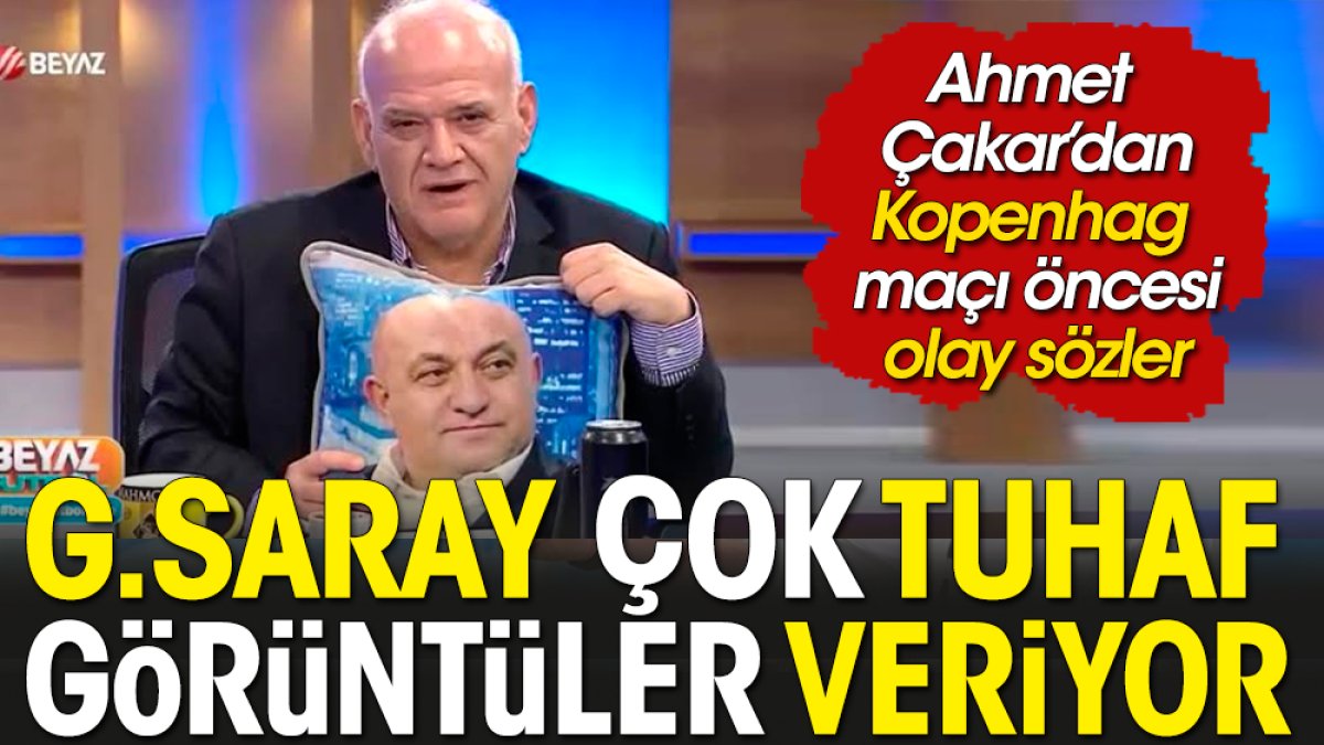 Galatasaray çok tuhaf görüntüler veriyor: Ahmet Çakar'dan Şampiyonlar Ligi iması