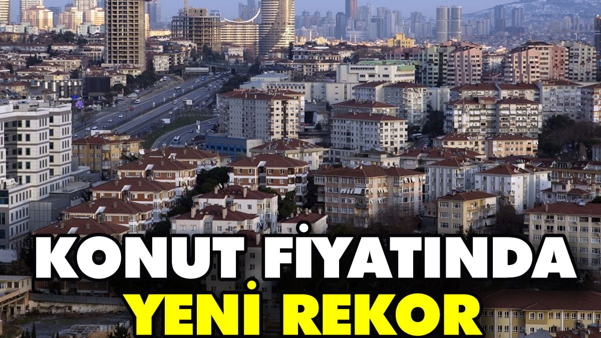 Konut fiyatında yeni rekor